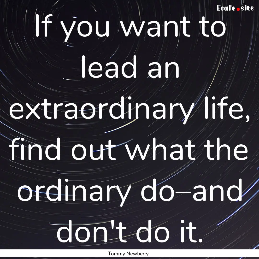 If you want to lead an extraordinary life,.... : Quote by Tommy Newberry