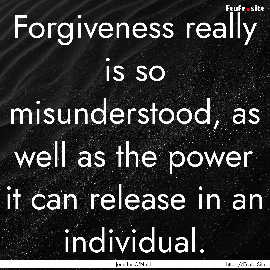 Forgiveness really is so misunderstood, as.... : Quote by Jennifer O'Neill