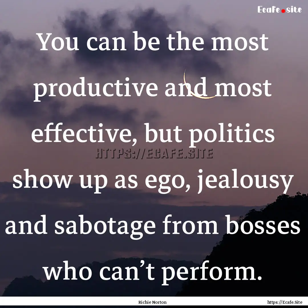 You can be the most productive and most effective,.... : Quote by Richie Norton