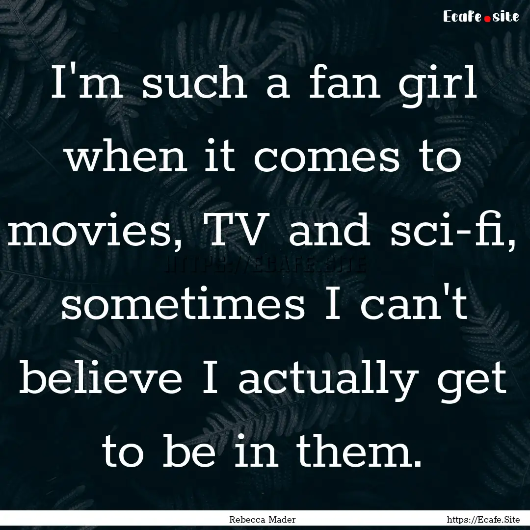 I'm such a fan girl when it comes to movies,.... : Quote by Rebecca Mader