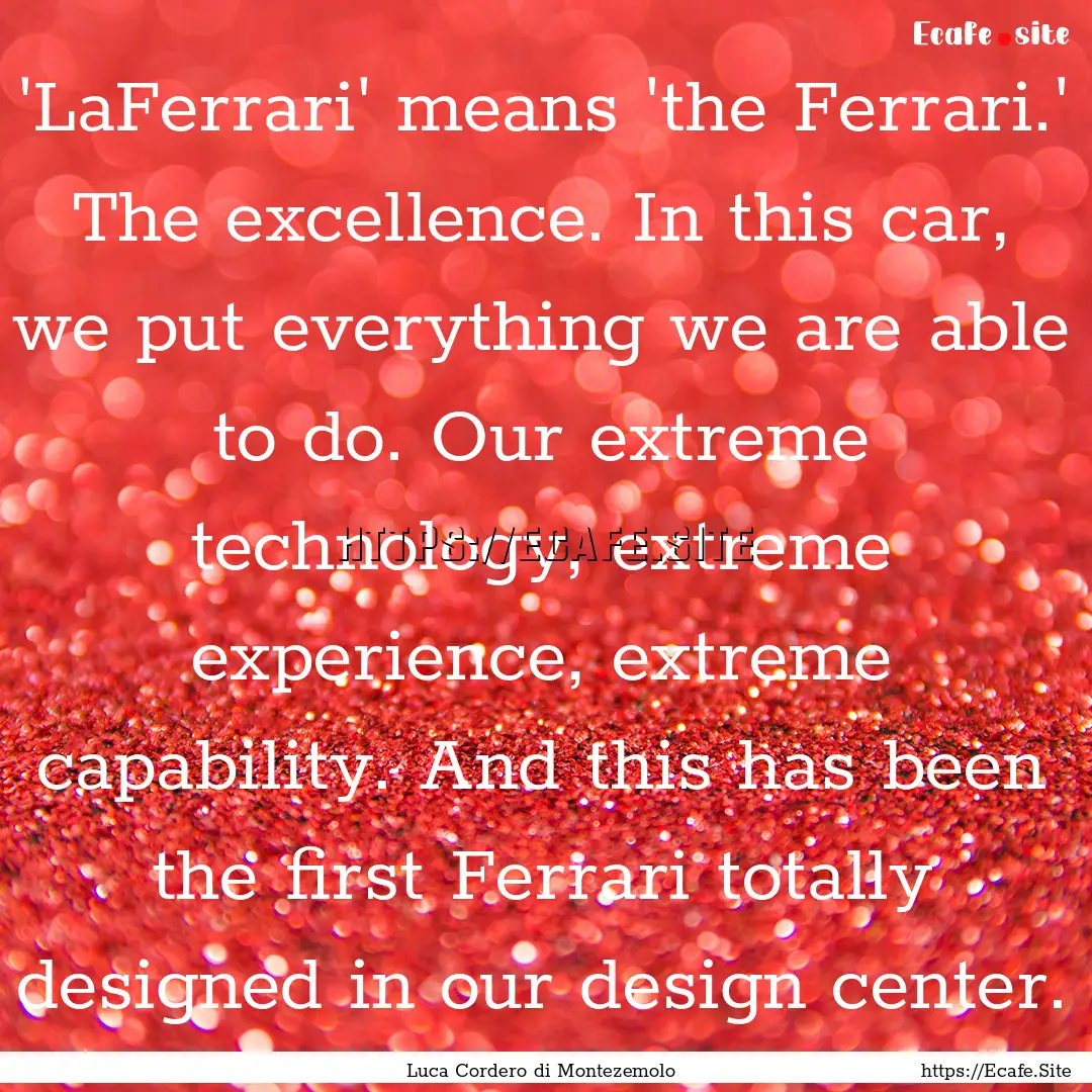 'LaFerrari' means 'the Ferrari.' The excellence..... : Quote by Luca Cordero di Montezemolo