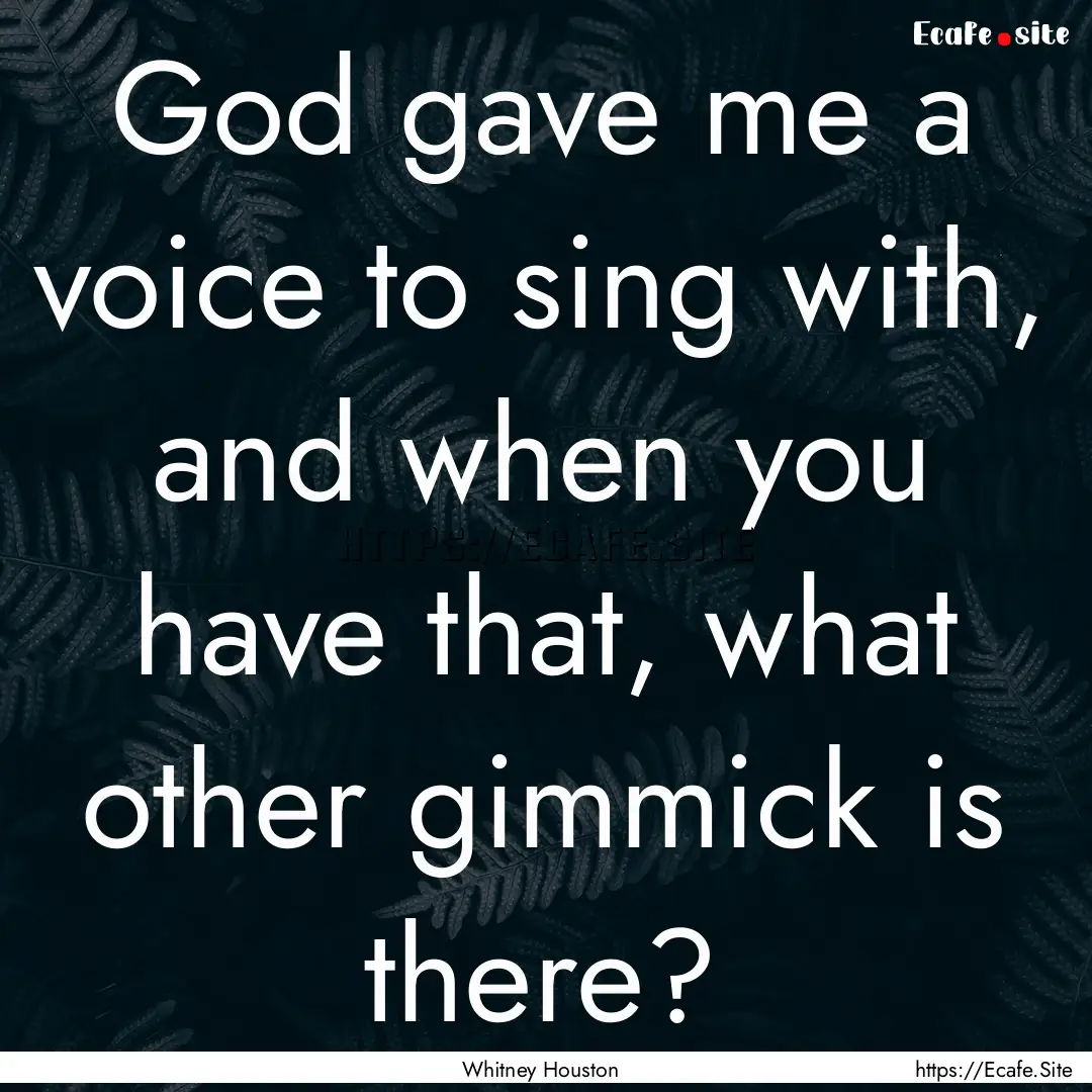 God gave me a voice to sing with, and when.... : Quote by Whitney Houston