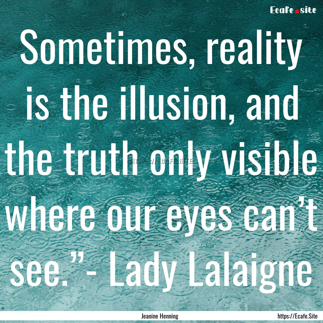 Sometimes, reality is the illusion, and the.... : Quote by Jeanine Henning