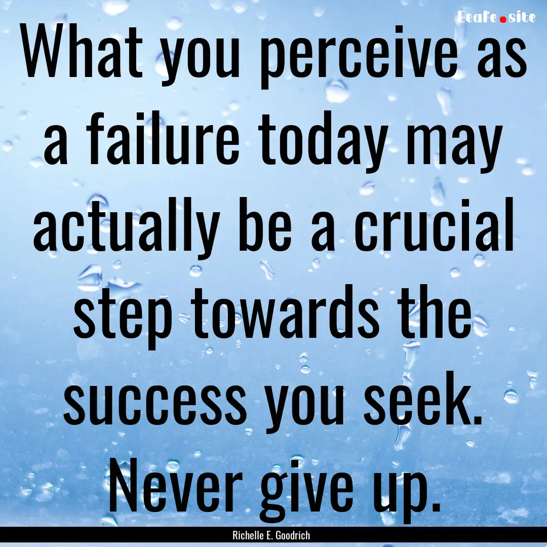 What you perceive as a failure today may.... : Quote by Richelle E. Goodrich