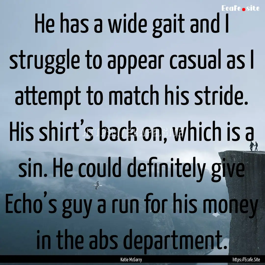 He has a wide gait and I struggle to appear.... : Quote by Katie McGarry