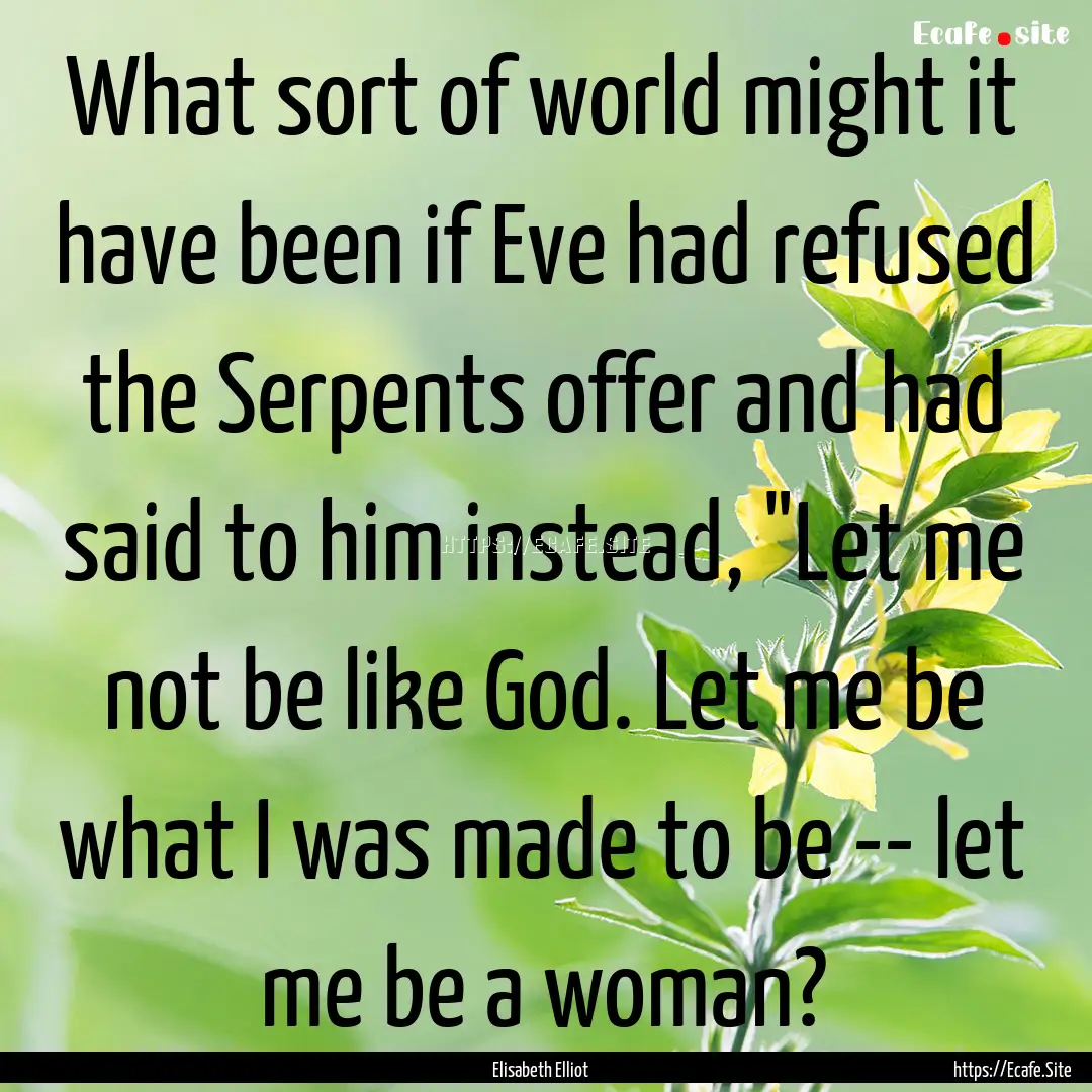 What sort of world might it have been if.... : Quote by Elisabeth Elliot