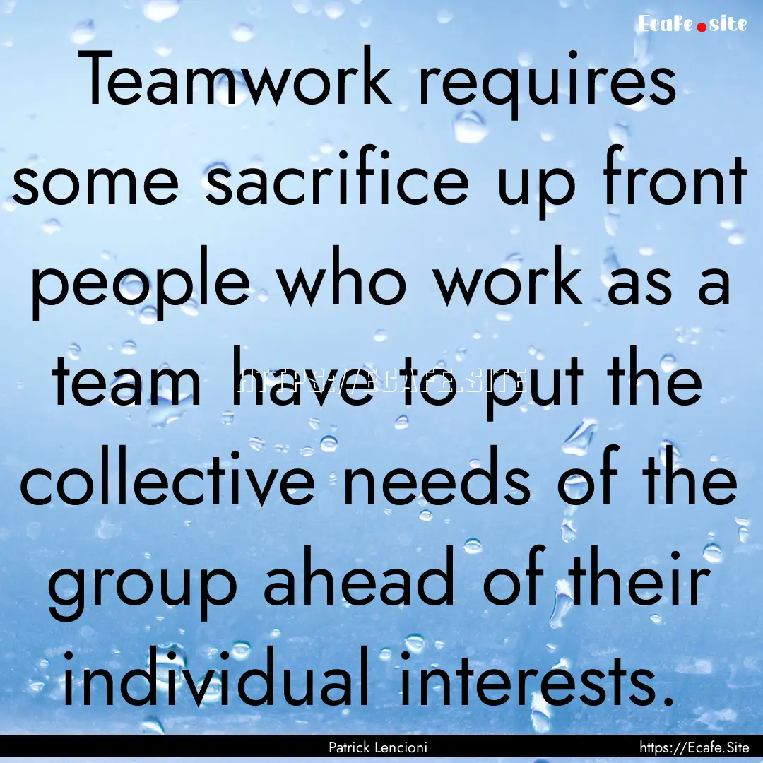 Teamwork requires some sacrifice up front.... : Quote by Patrick Lencioni