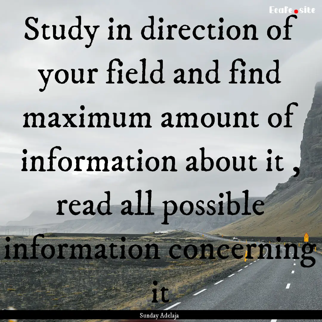 Study in direction of your field and find.... : Quote by Sunday Adelaja