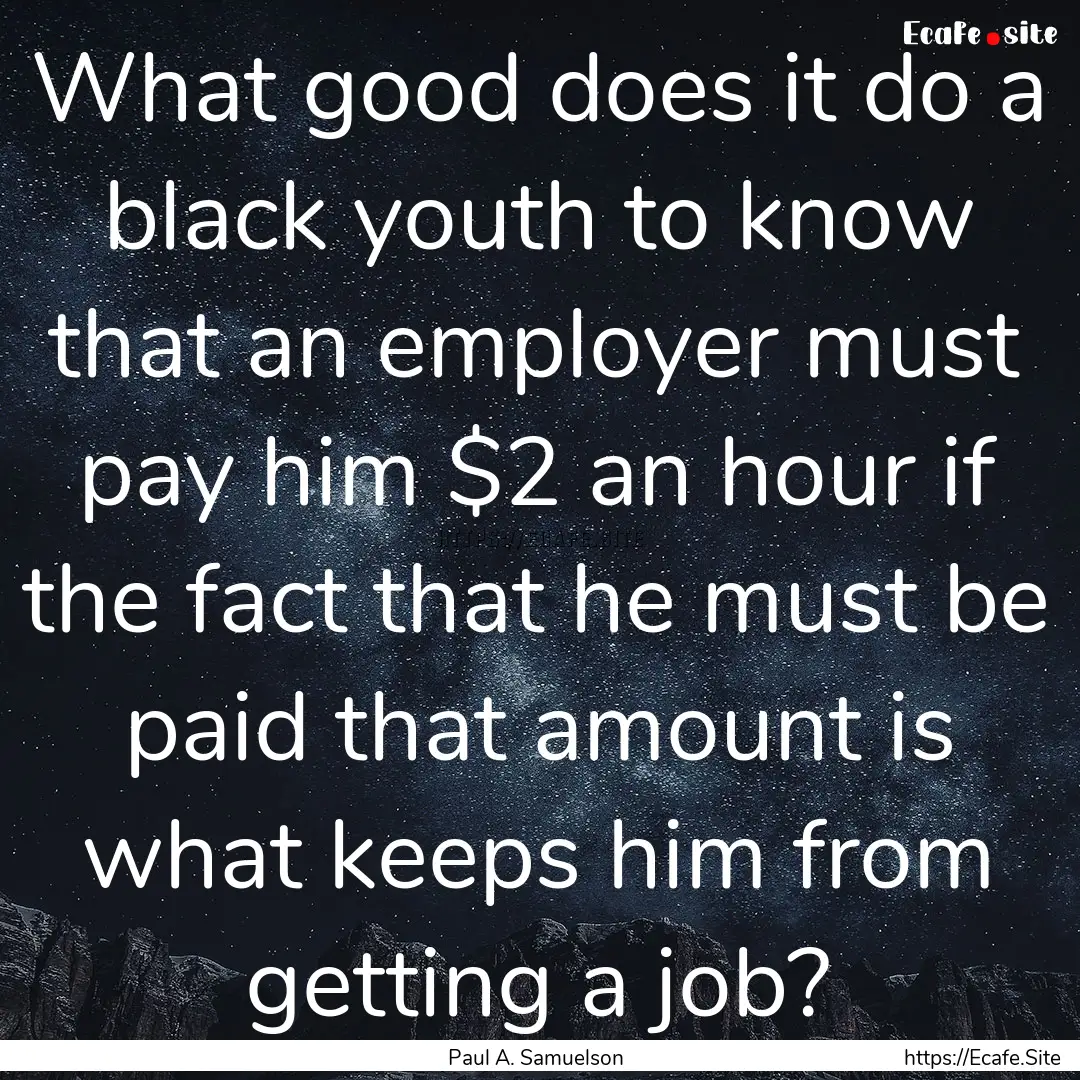 What good does it do a black youth to know.... : Quote by Paul A. Samuelson