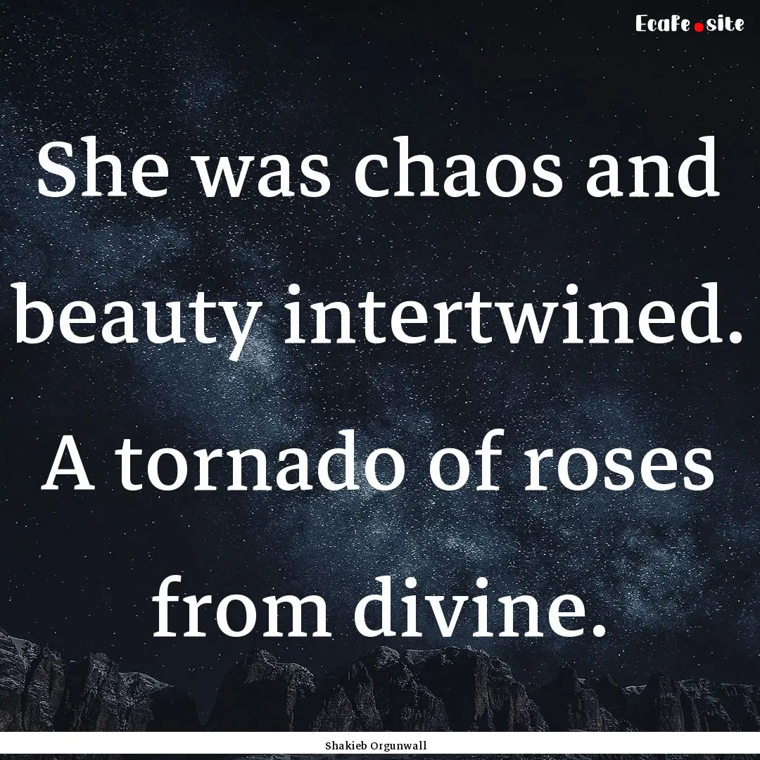 She was chaos and beauty intertwined. A tornado.... : Quote by Shakieb Orgunwall