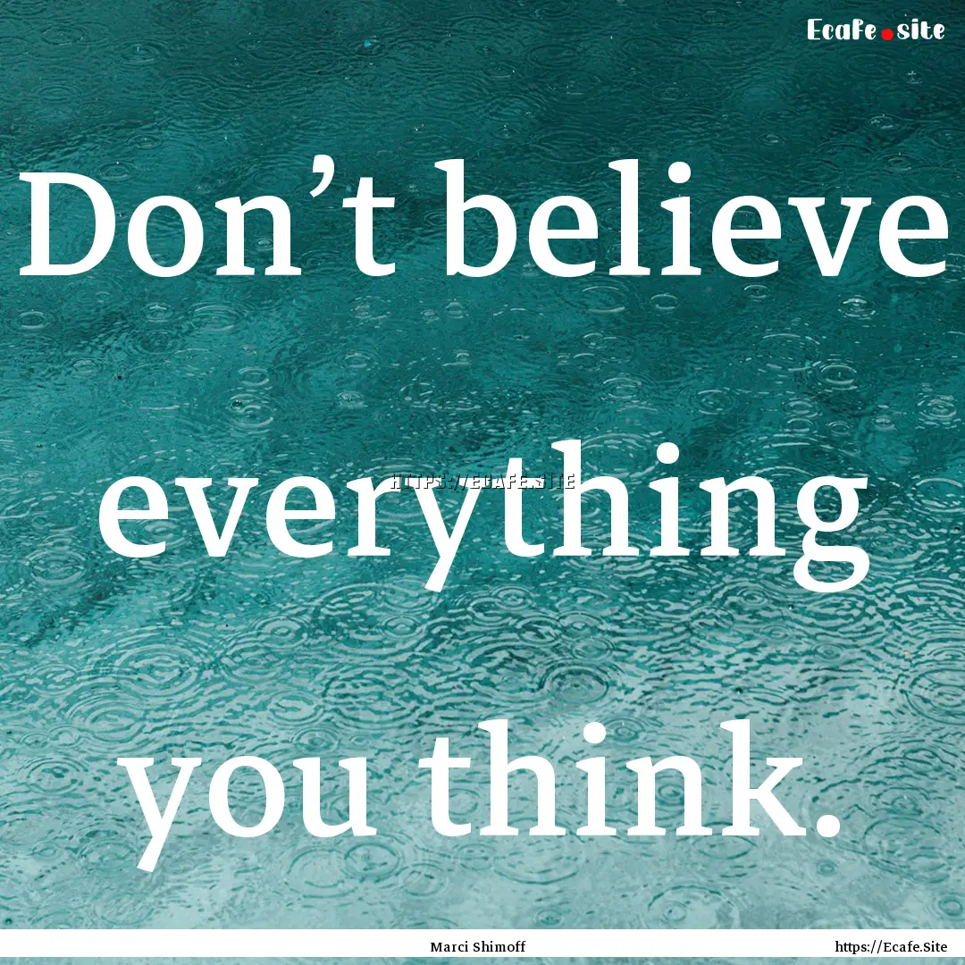 Don’t believe everything you think. : Quote by Marci Shimoff