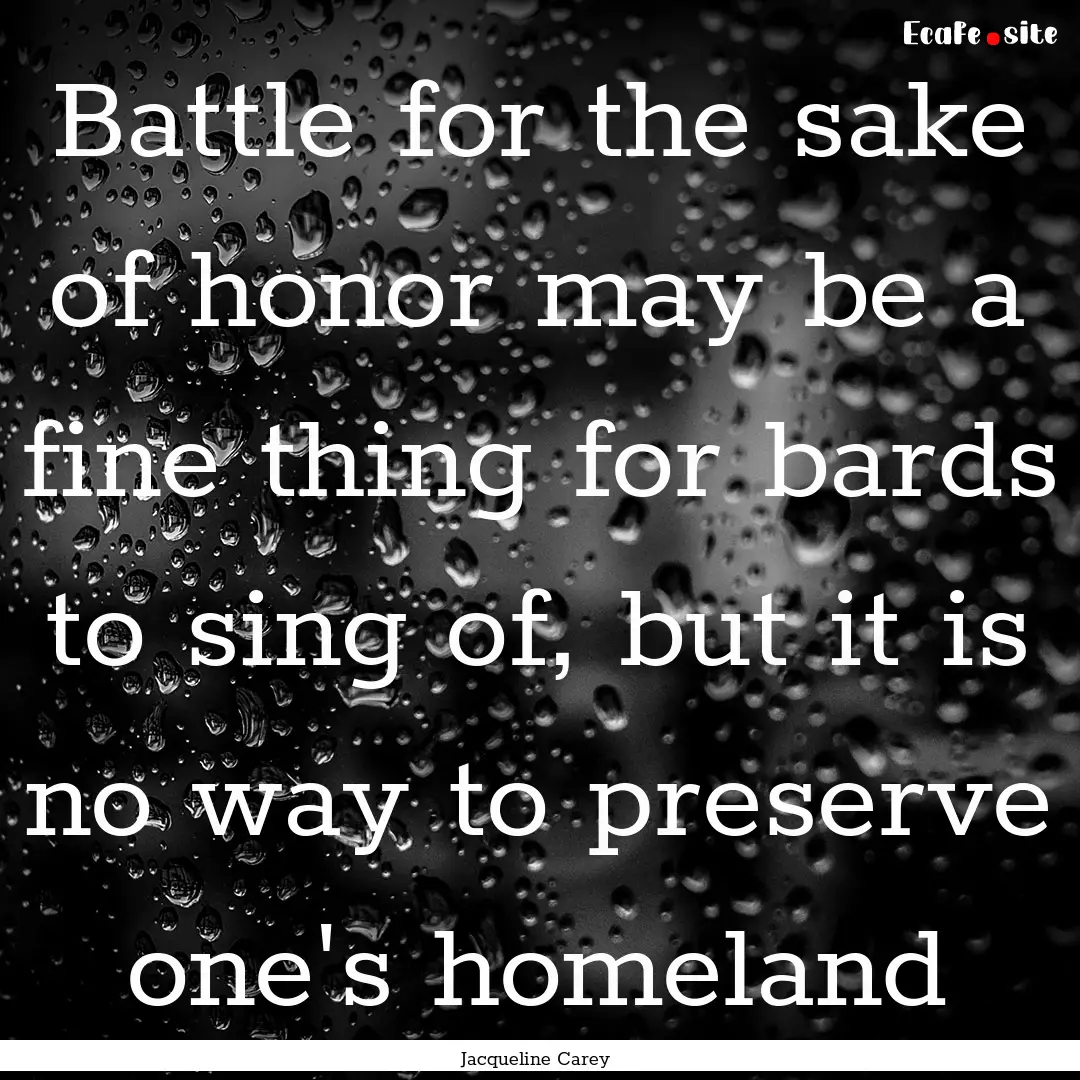 Battle for the sake of honor may be a fine.... : Quote by Jacqueline Carey