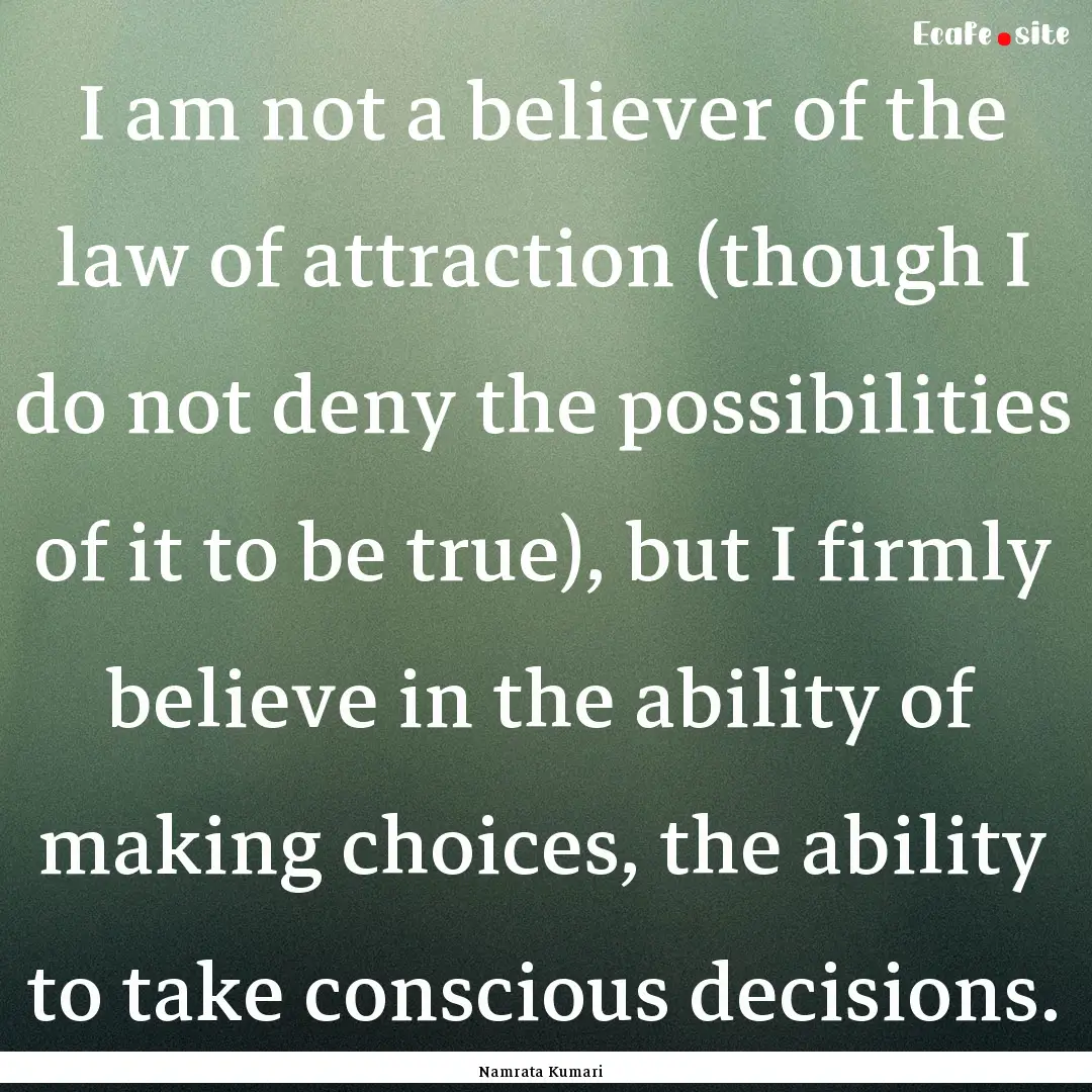 I am not a believer of the law of attraction.... : Quote by Namrata Kumari