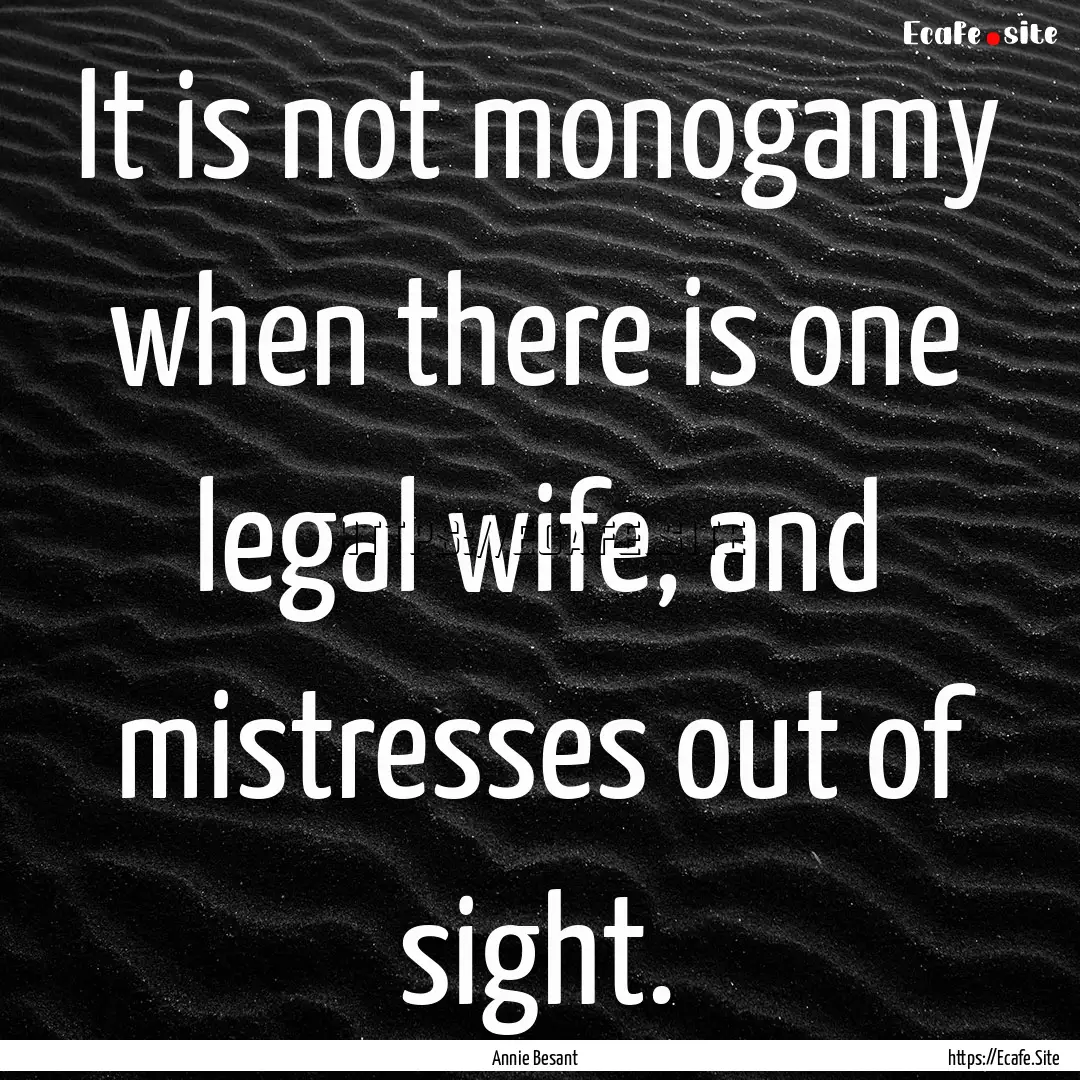 It is not monogamy when there is one legal.... : Quote by Annie Besant