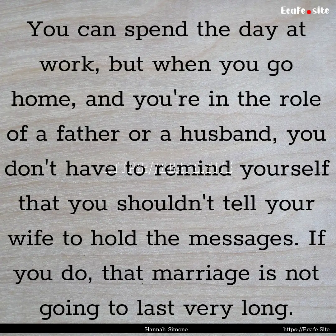 You can spend the day at work, but when you.... : Quote by Hannah Simone