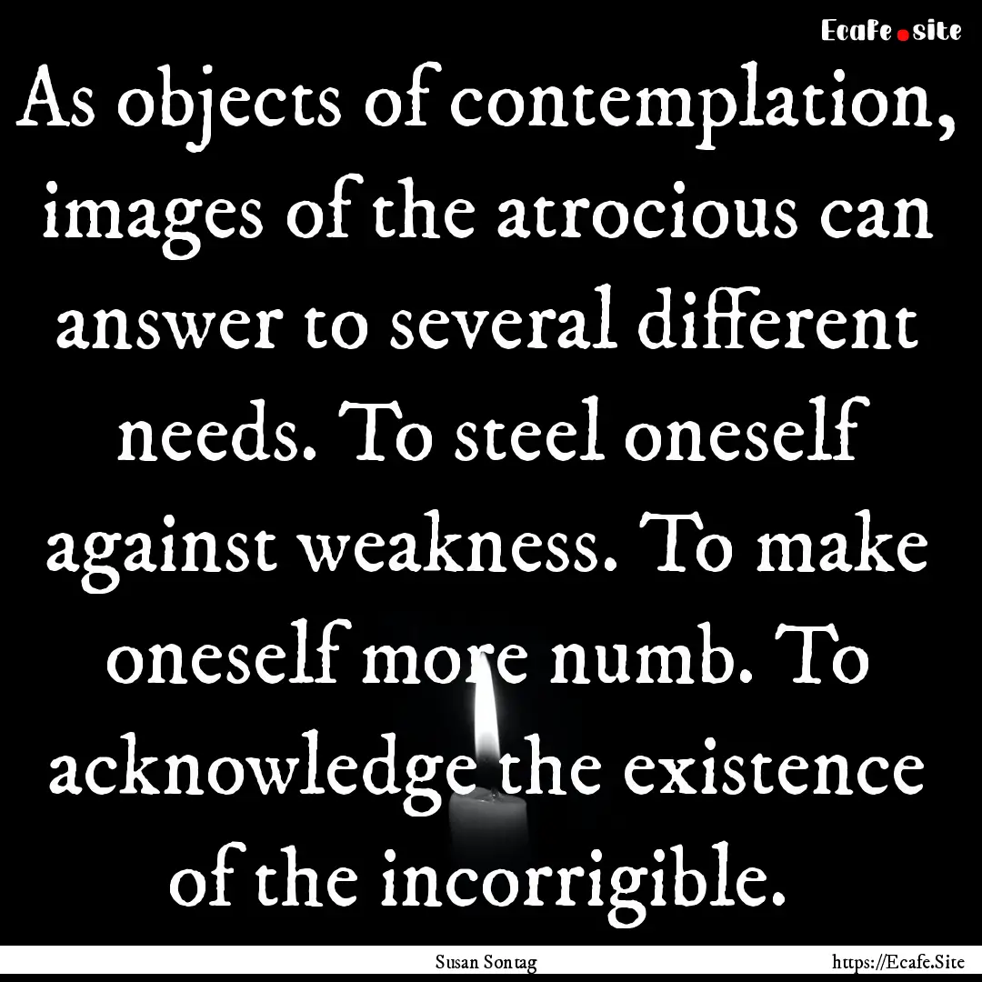 As objects of contemplation, images of the.... : Quote by Susan Sontag