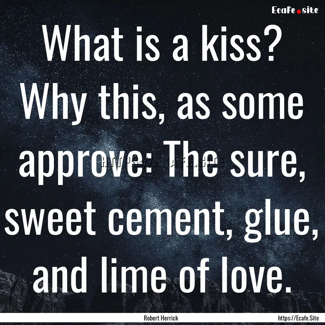 What is a kiss? Why this, as some approve:.... : Quote by Robert Herrick