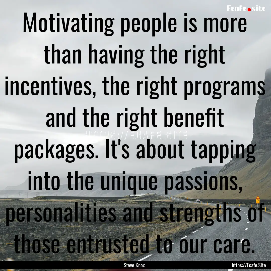 Motivating people is more than having the.... : Quote by Steve Knox