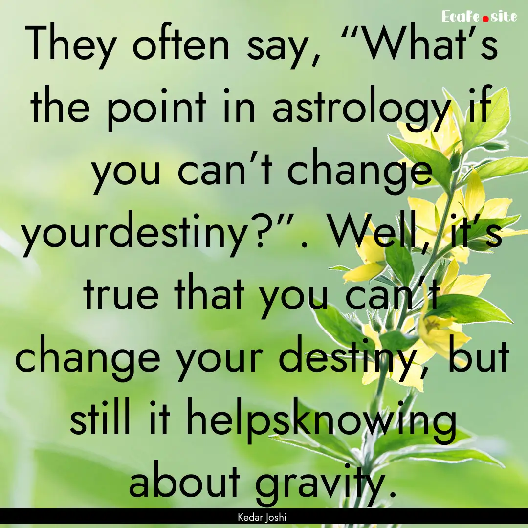 They often say, “What’s the point in.... : Quote by Kedar Joshi