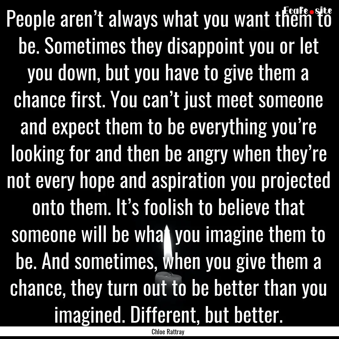 People aren’t always what you want them.... : Quote by Chloe Rattray