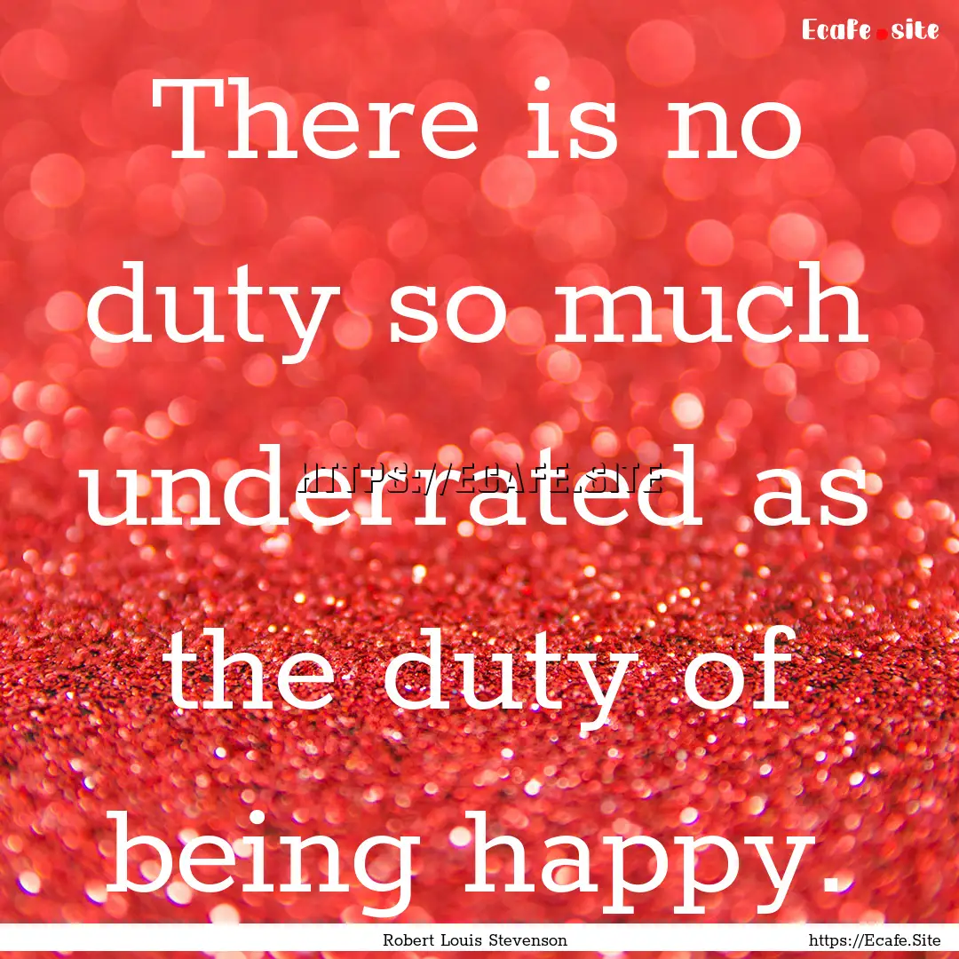 There is no duty so much underrated as the.... : Quote by Robert Louis Stevenson