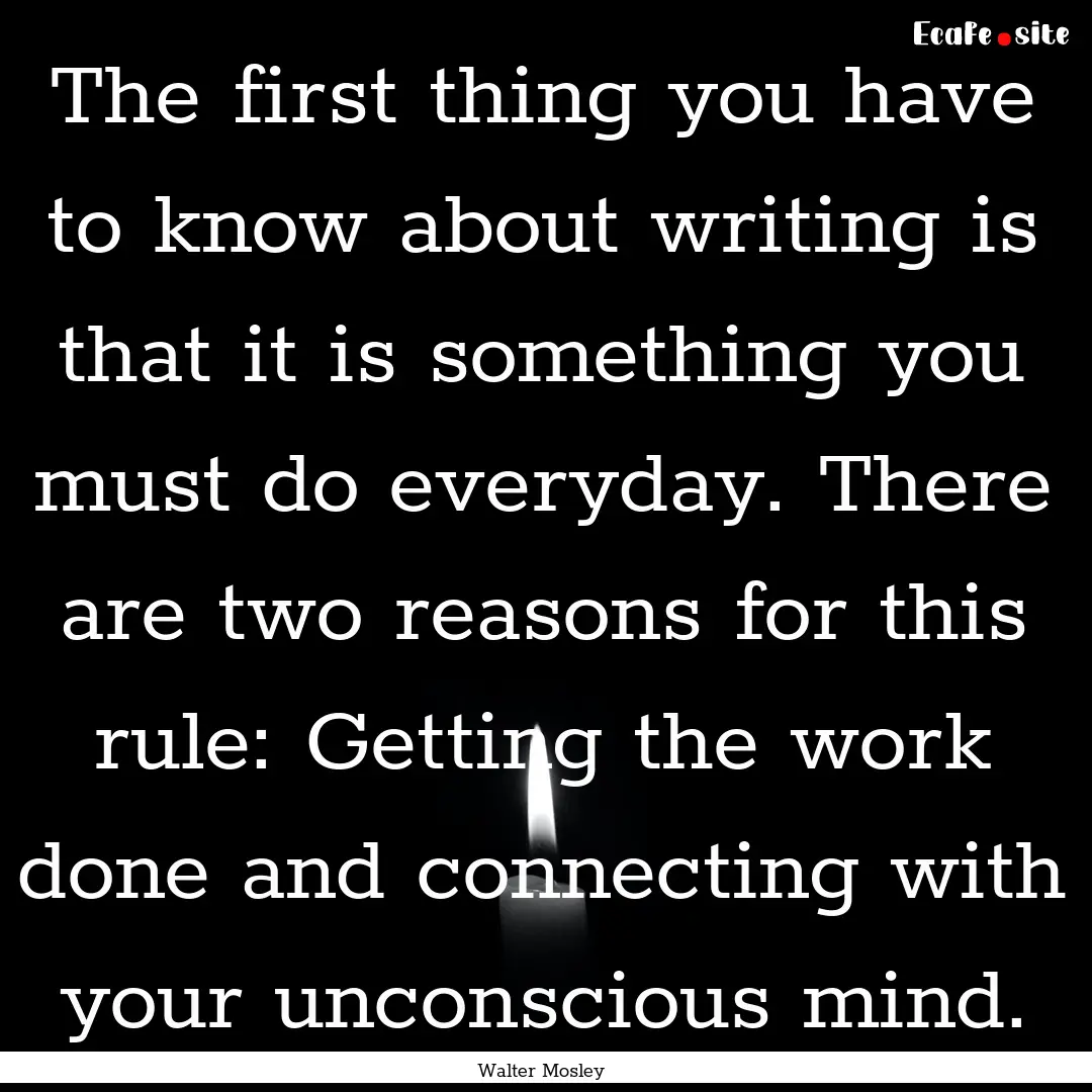 The first thing you have to know about writing.... : Quote by Walter Mosley