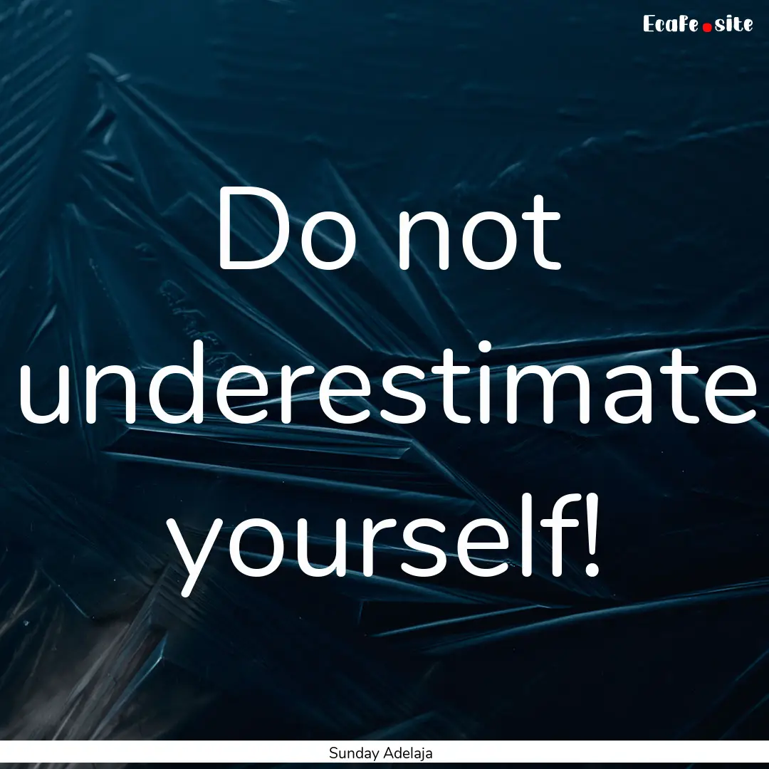 Do not underestimate yourself! : Quote by Sunday Adelaja