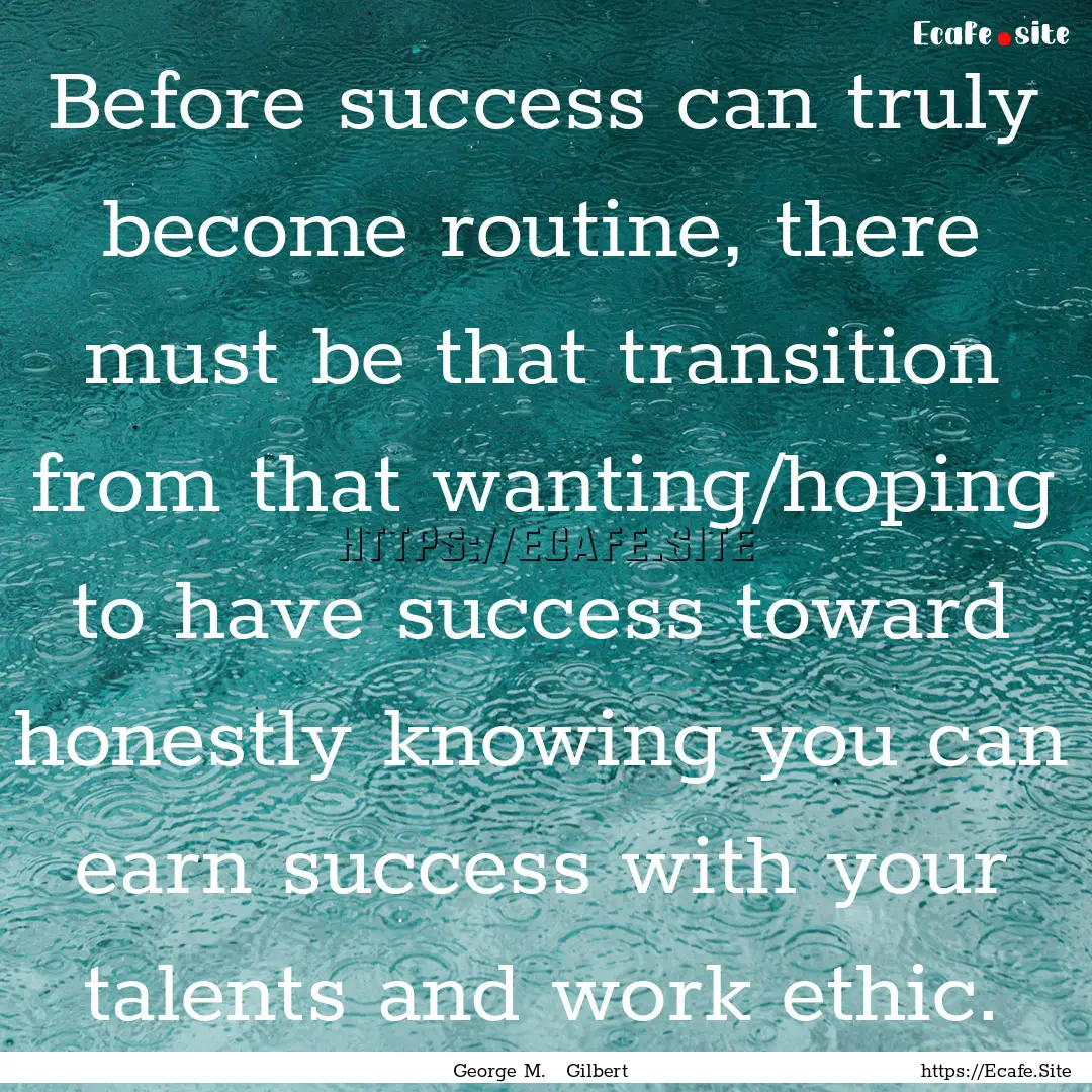 Before success can truly become routine,.... : Quote by George M. Gilbert