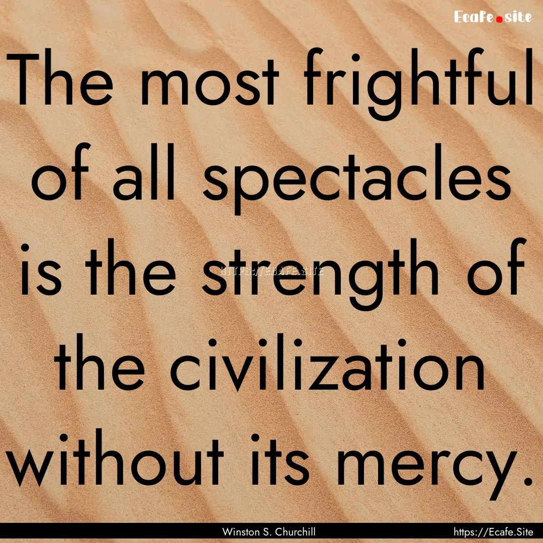 The most frightful of all spectacles is the.... : Quote by Winston S. Churchill