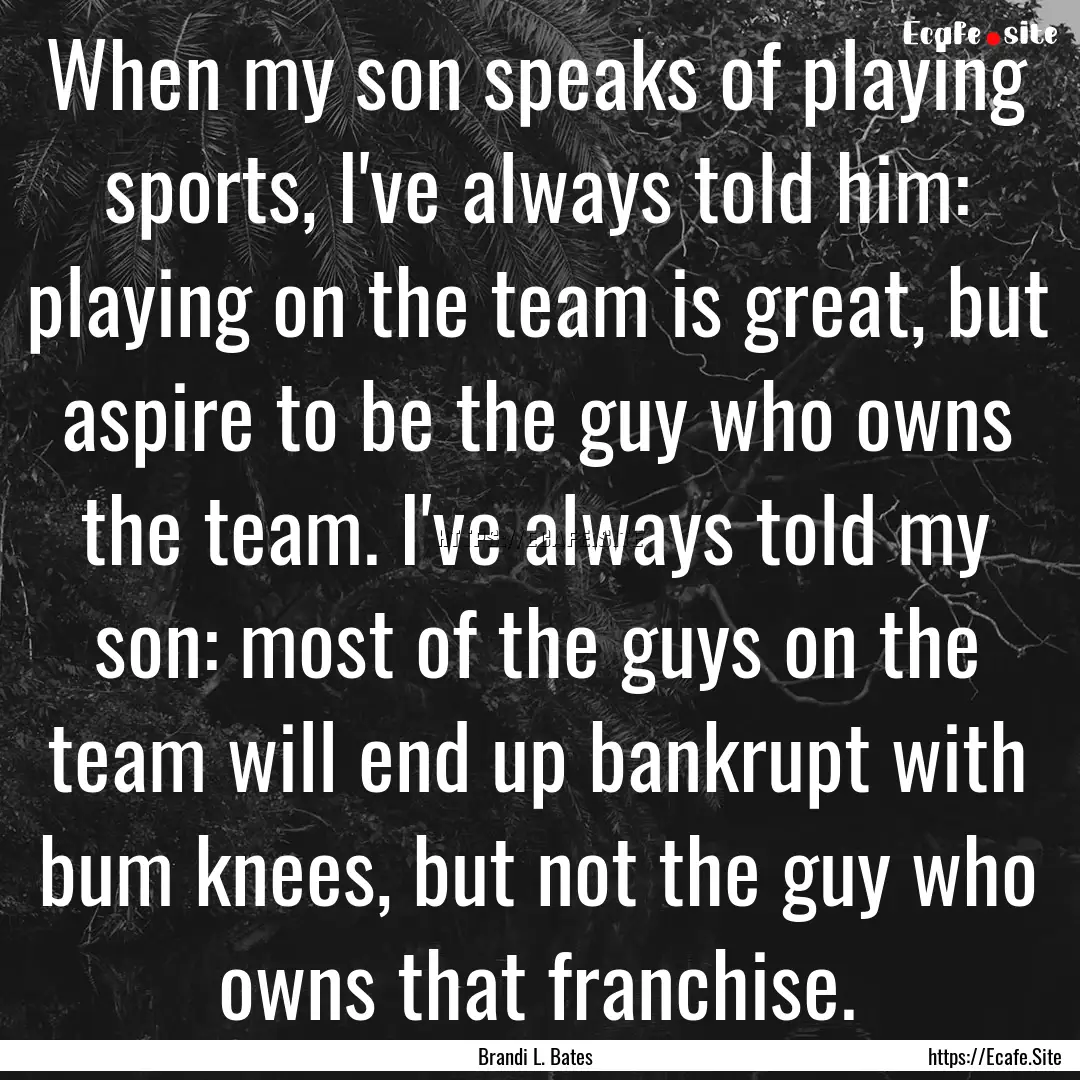 When my son speaks of playing sports, I've.... : Quote by Brandi L. Bates