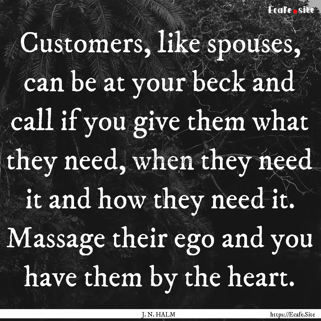 Customers, like spouses, can be at your beck.... : Quote by J. N. HALM