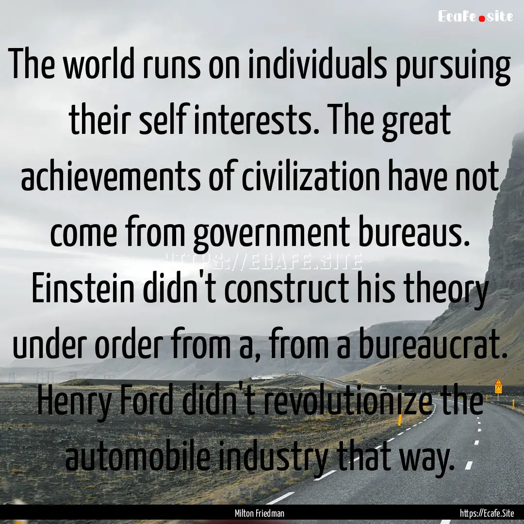 The world runs on individuals pursuing their.... : Quote by Milton Friedman