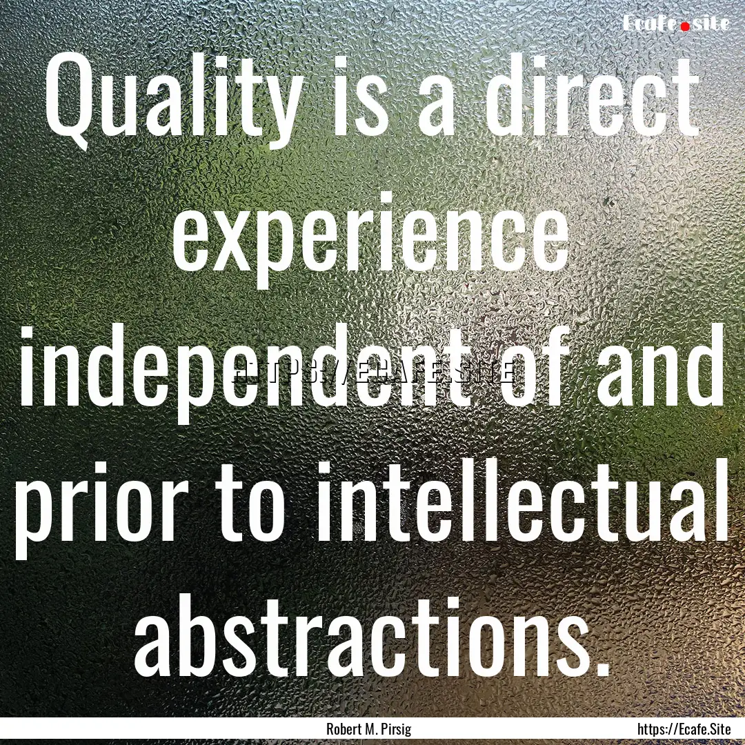 Quality is a direct experience independent.... : Quote by Robert M. Pirsig