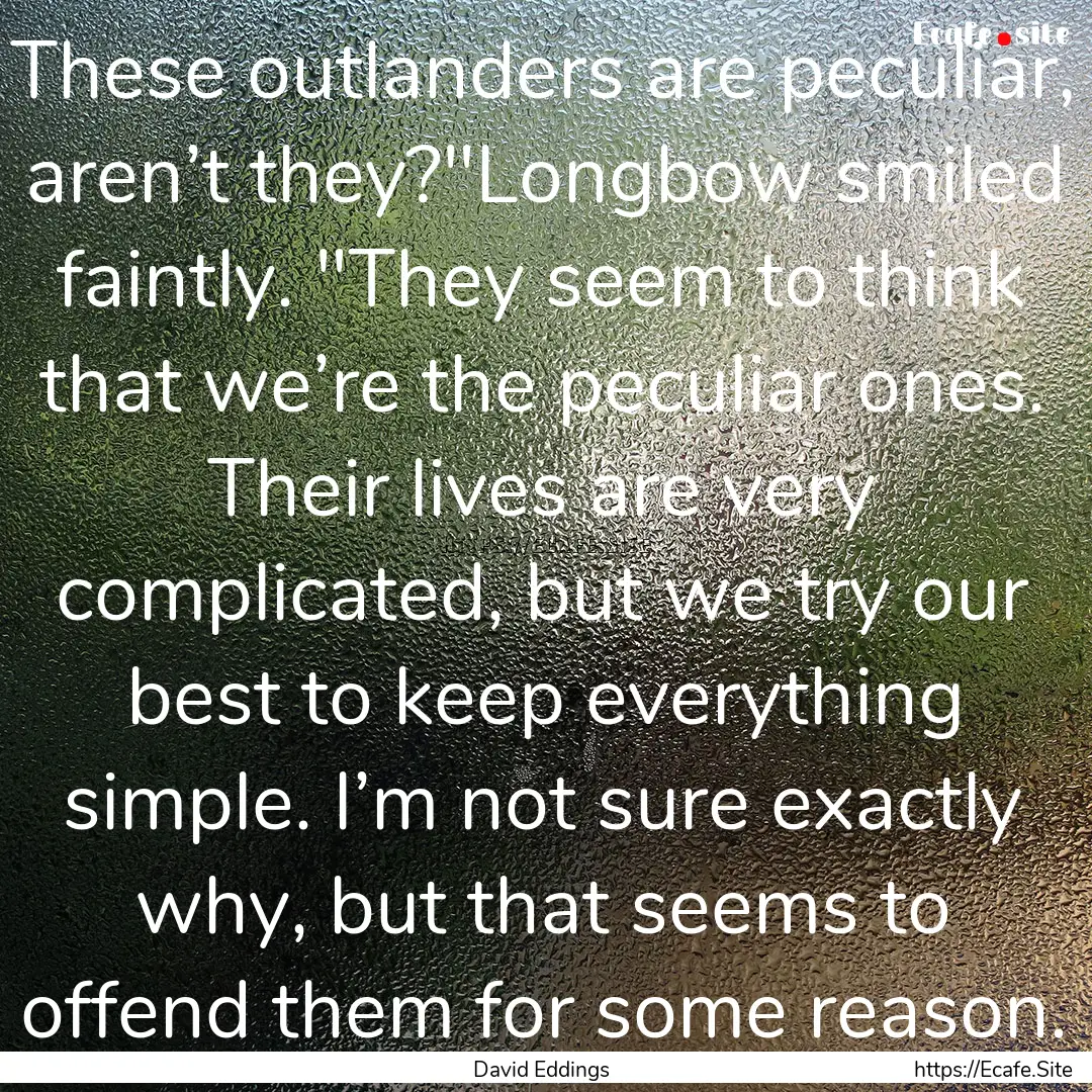 These outlanders are peculiar, aren’t they?