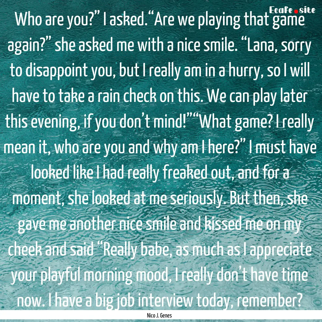 Who are you?” I asked.“Are we playing.... : Quote by Nico J. Genes