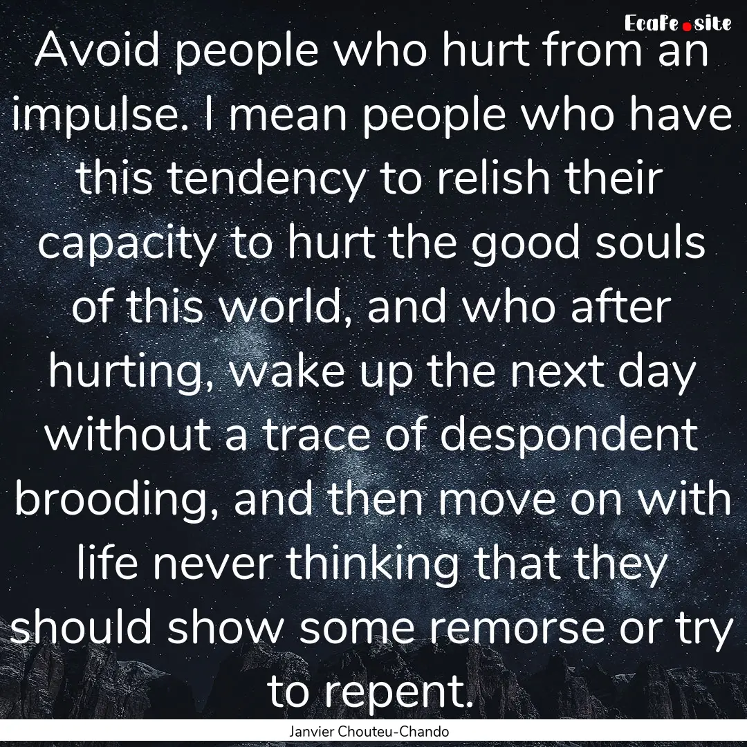 Avoid people who hurt from an impulse. I.... : Quote by Janvier Chouteu-Chando