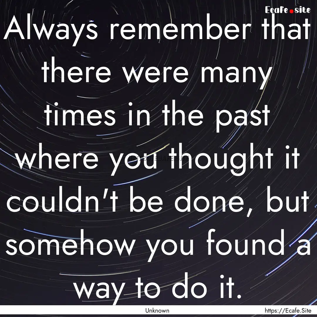 Always remember that there were many times.... : Quote by Unknown