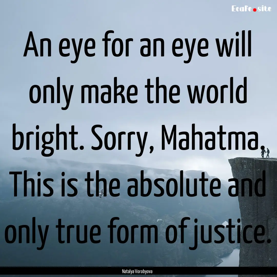 An eye for an eye will only make the world.... : Quote by Natalya Vorobyova