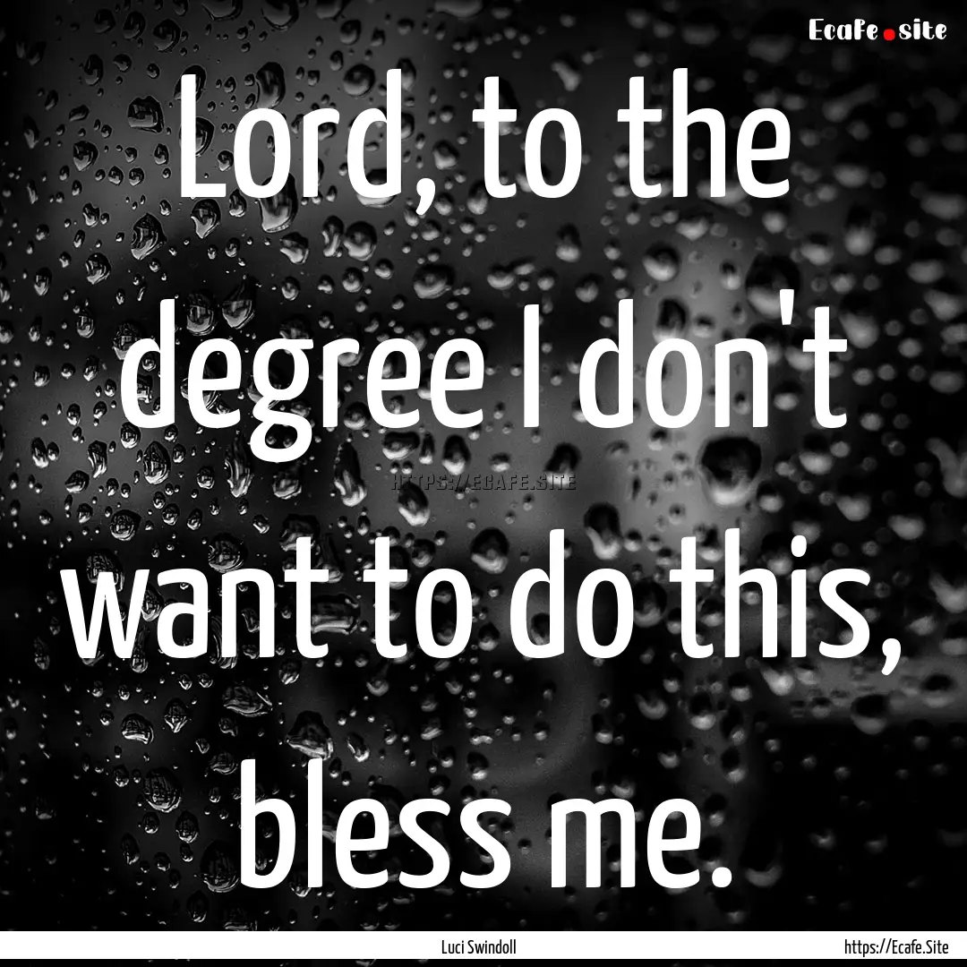 Lord, to the degree I don't want to do this,.... : Quote by Luci Swindoll