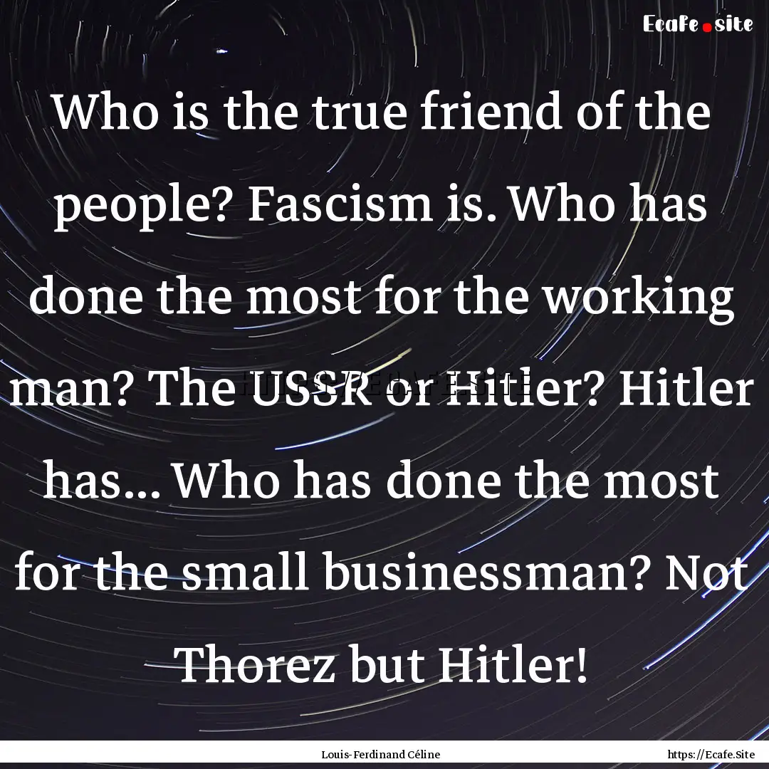 Who is the true friend of the people? Fascism.... : Quote by Louis-Ferdinand Céline