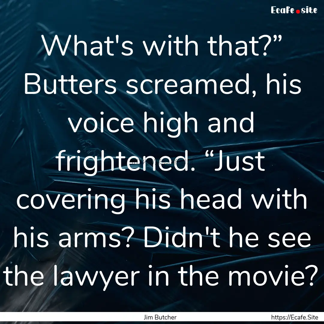 What's with that?” Butters screamed, his.... : Quote by Jim Butcher