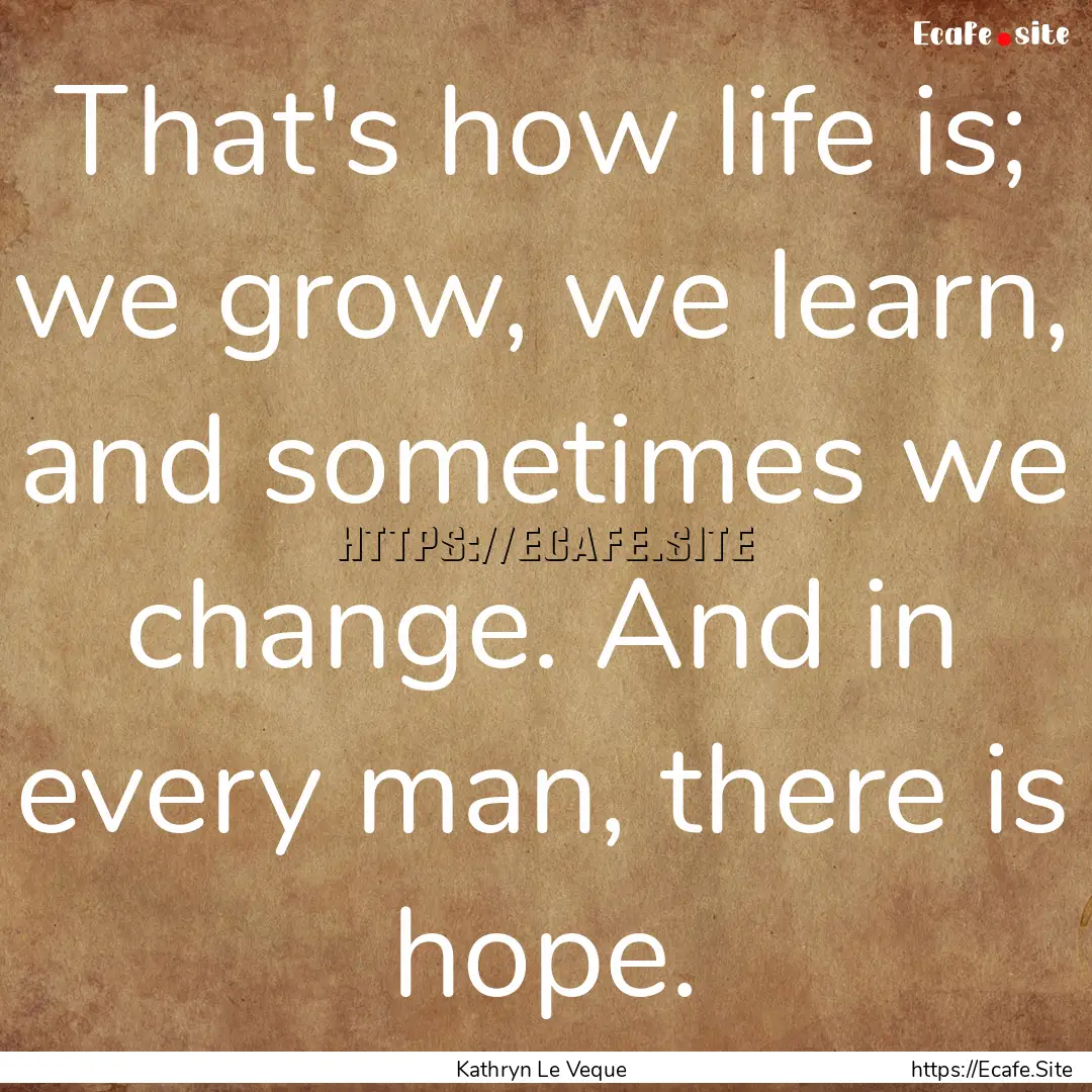 That's how life is; we grow, we learn, and.... : Quote by Kathryn Le Veque