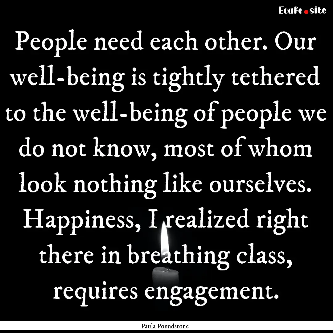 People need each other. Our well-being is.... : Quote by Paula Poundstone