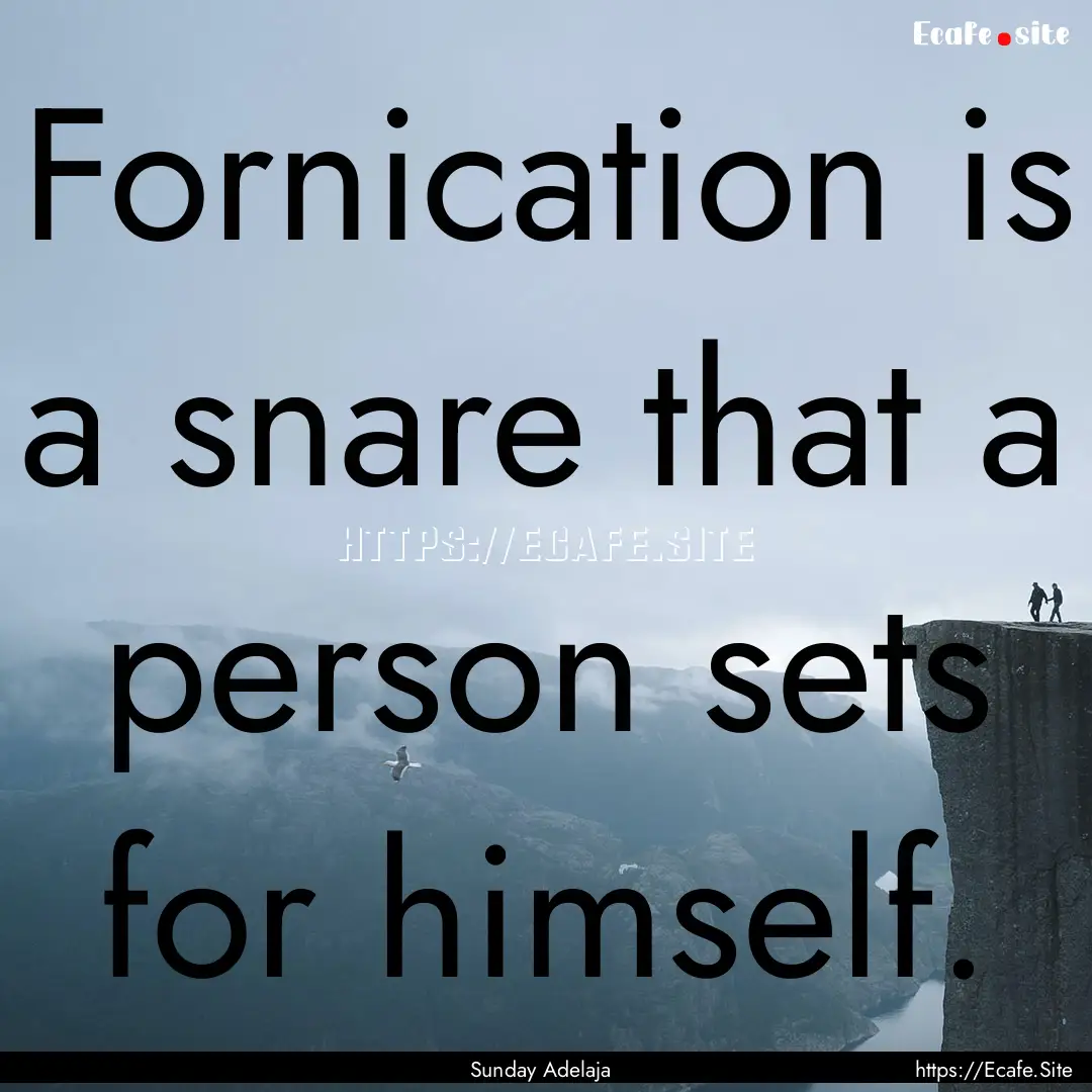 Fornication is a snare that a person sets.... : Quote by Sunday Adelaja