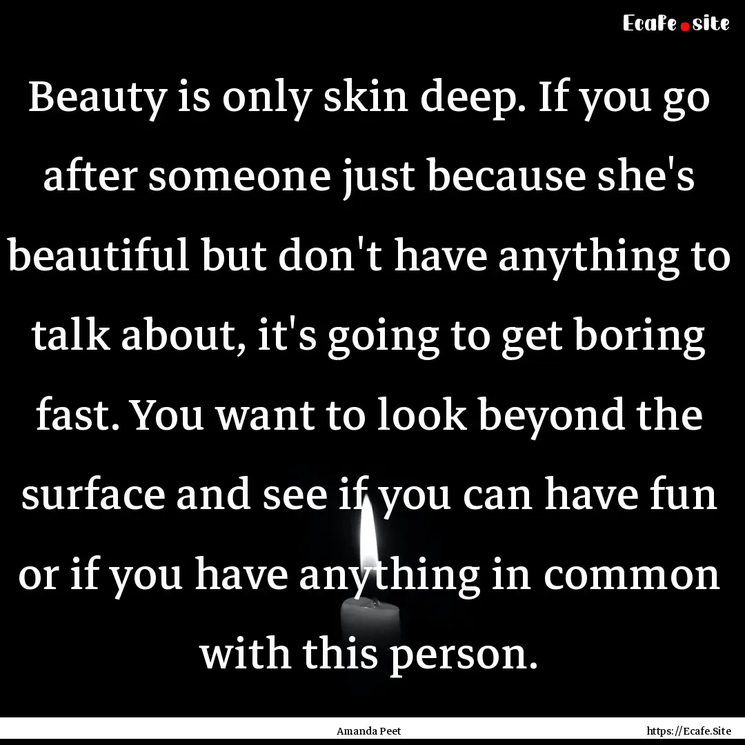 Beauty is only skin deep. If you go after.... : Quote by Amanda Peet