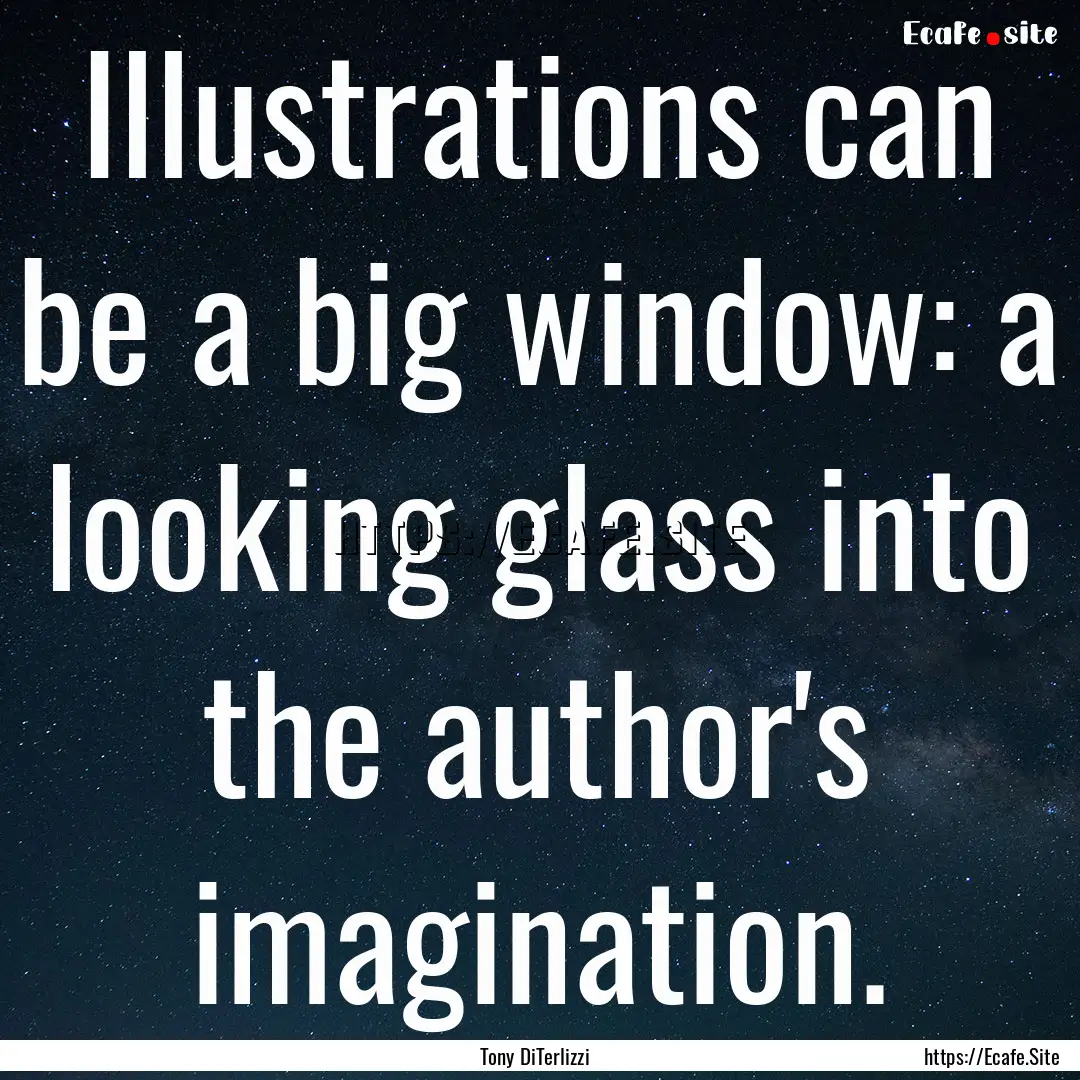 Illustrations can be a big window: a looking.... : Quote by Tony DiTerlizzi