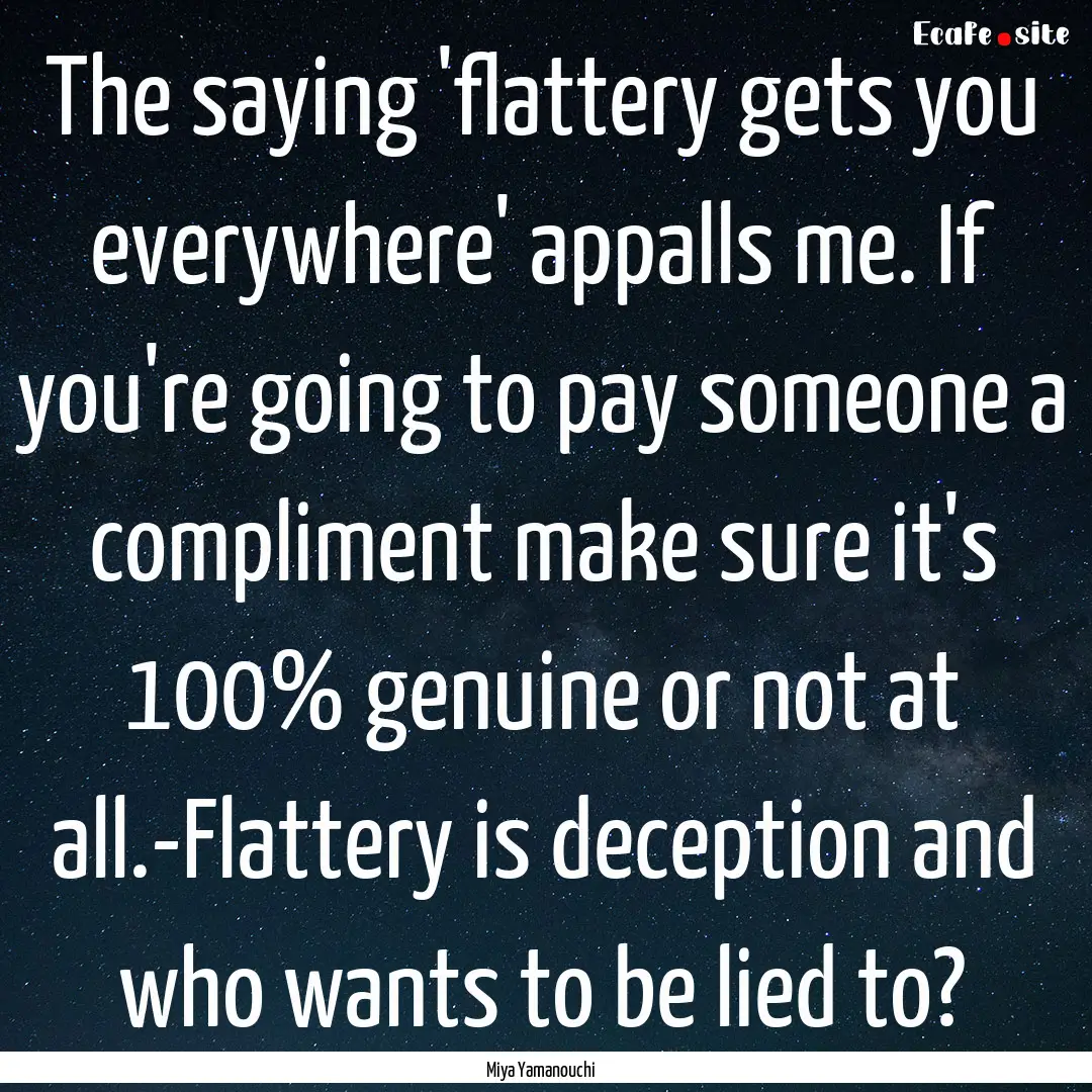 The saying 'flattery gets you everywhere'.... : Quote by Miya Yamanouchi