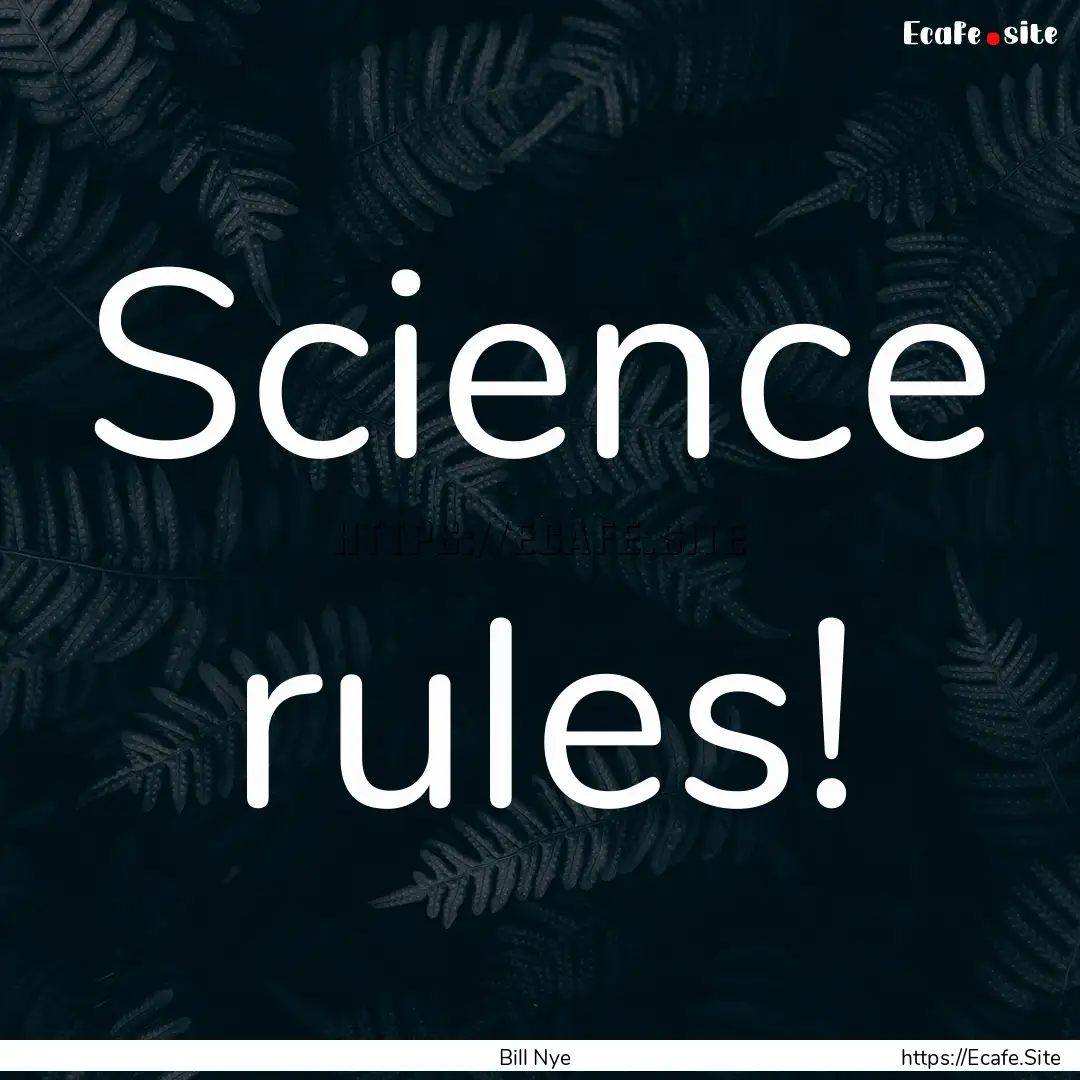 Science rules! : Quote by Bill Nye