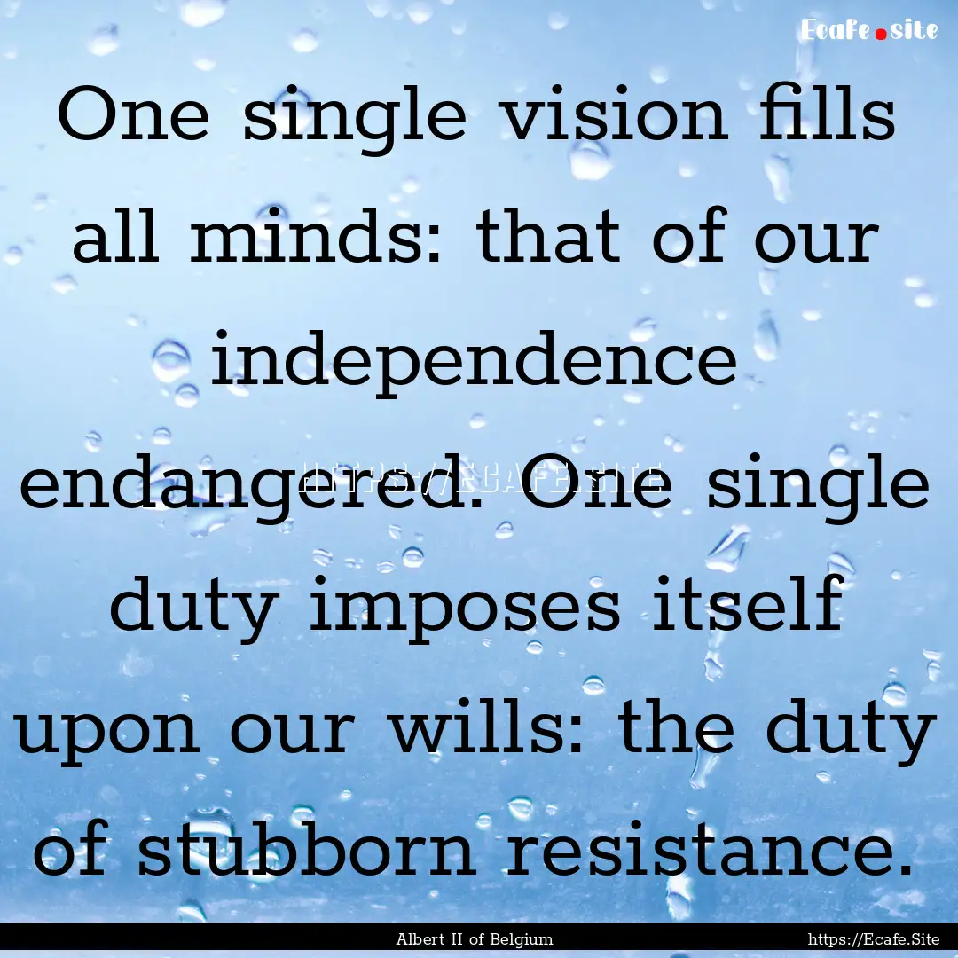 One single vision fills all minds: that of.... : Quote by Albert II of Belgium