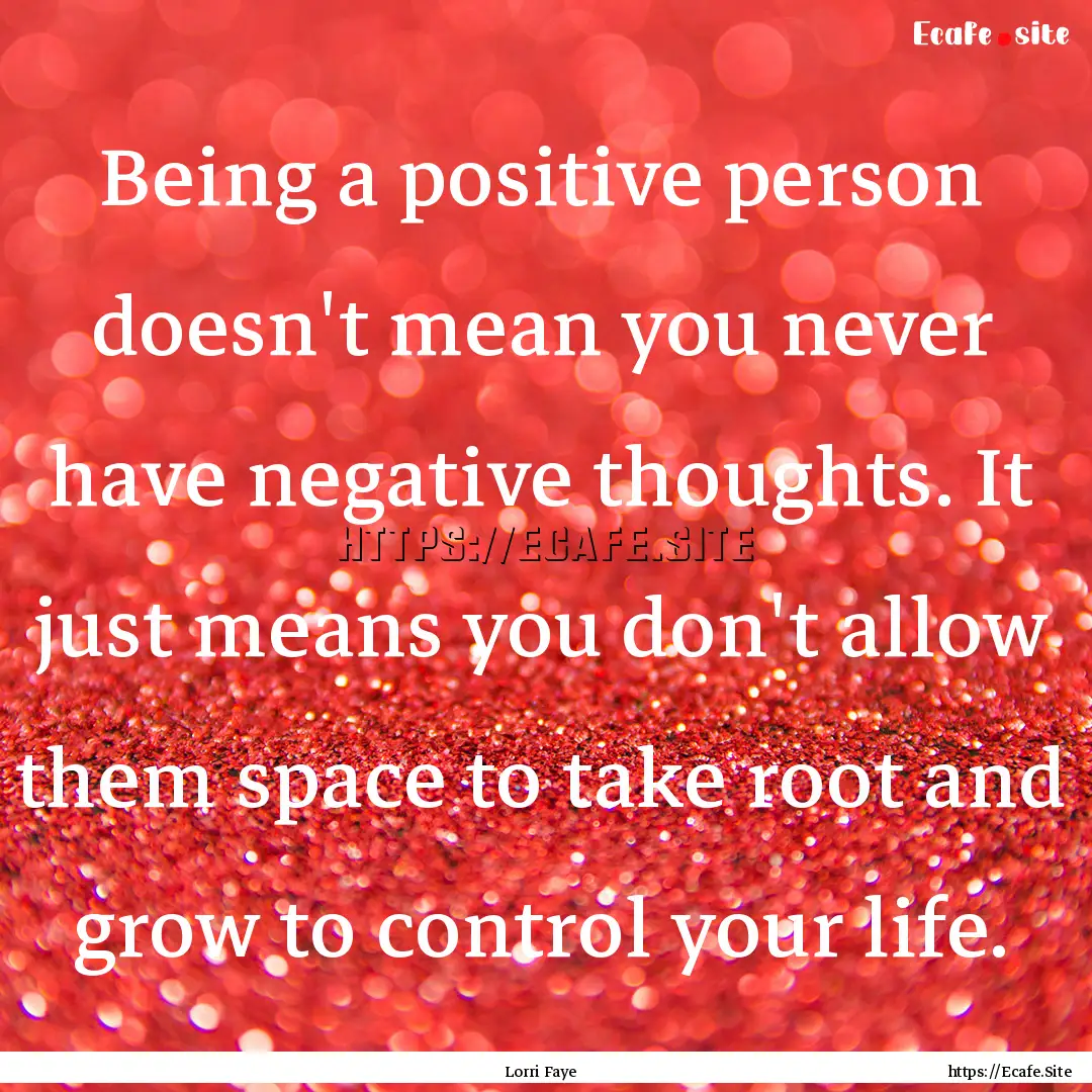 Being a positive person doesn't mean you.... : Quote by Lorri Faye